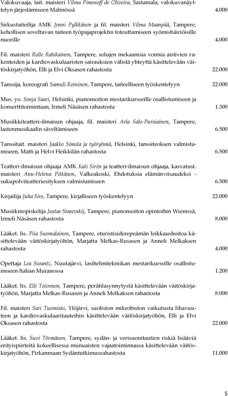 maisteri Rolle Rahikainen, Tampere, solujen mekaanisia voimia aistivien rakenteiden ja kardiovaskulaaristen sairauksien välistä yhteyttä käsittelevään väitöskirjatyöhön, Elli ja Elvi Oksasen