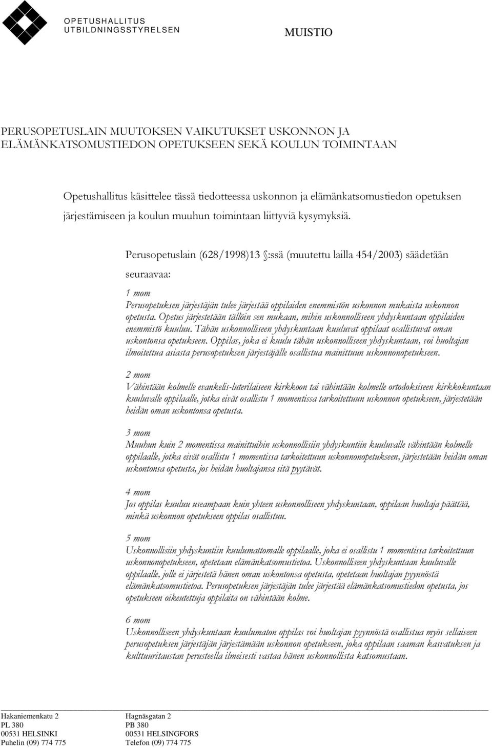 Perusopetuslain (628/1998)13 :ssä (muutettu lailla 454/2003) säädetään seuraavaa: 1 mom Perusopetuksen järjestäjän tulee järjestää oppilaiden enemmistön uskonnon mukaista uskonnon opetusta.