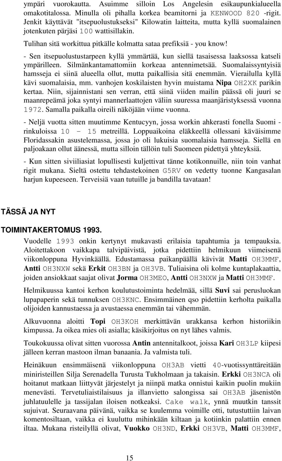 - Sen itsepuolustustarpeen kyllä ymmärtää, kun siellä tasaisessa laaksossa katseli ympärilleen. Silmänkantamattomiin korkeaa antennimetsää.