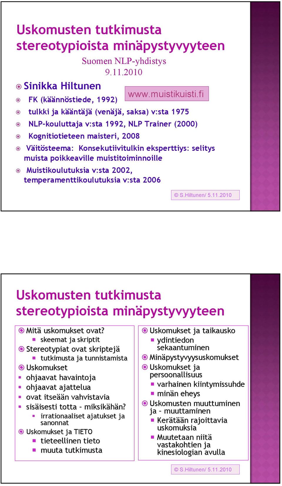 selitys muista poikkeaville muistitoiminnoille Muistikoulutuksia v:sta 2002, temperamenttikoulutuksia v:sta 2006 Uskomusten tutkimusta stereotypioista minäpystyvyyteen Mitä uskomukset ovat?