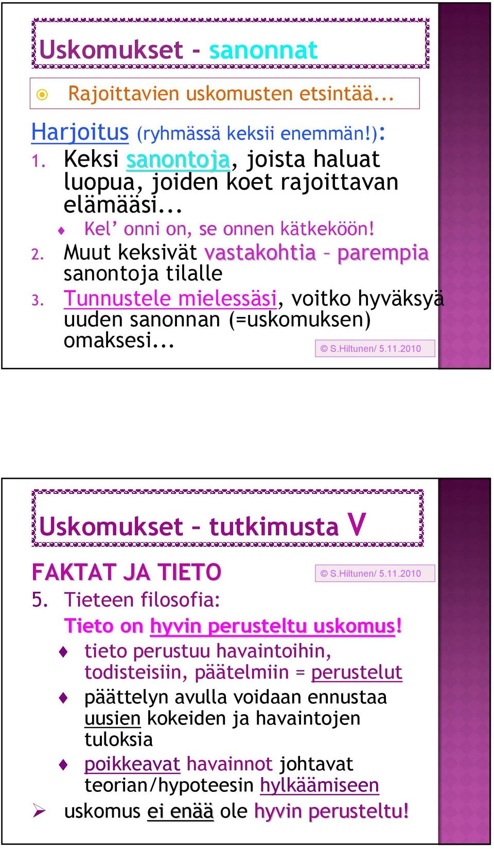 Tunnustele mielessäsi, voitko hyväksyä uuden sanonnan (=uskomuksen) omaksesi... Uskomukset tutkimusta V FAKTAT JA TIETO 5.