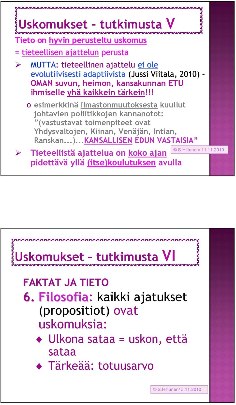 !! o esimerkkinä ilmastonmuutoksesta kuullut johtavien poliitikkojen kannanotot: (vastustavat toimenpiteet ovat Yhdysvaltojen, Kiinan, Venäjän, Intian, Ranskan...).