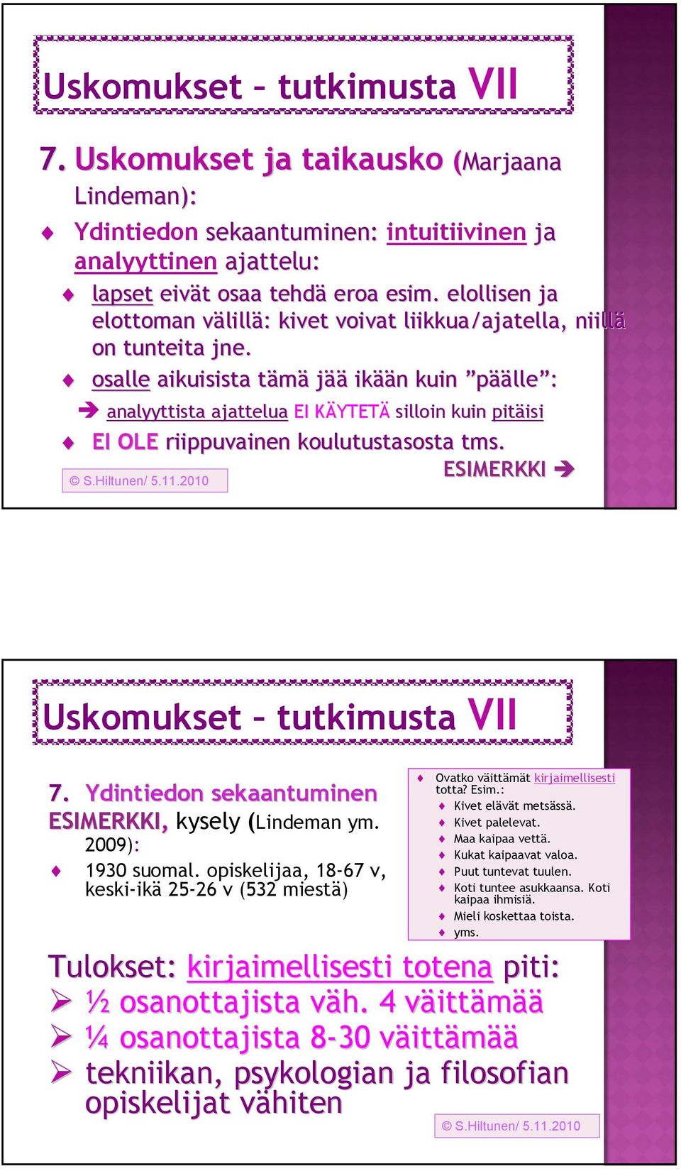 osalle aikuisista tämät jää ikää ään n kuin päälle : analyyttista ajattelua EI KÄYTETK YTETÄ silloin kuin pitäisi isi EI OLE riippuvainen koulutustasosta tms. ESIMERKKI Uskomukset tutkimusta VII 7.