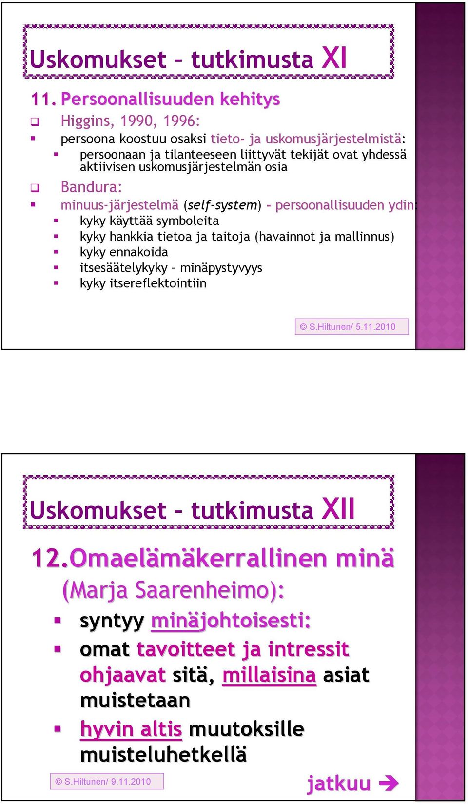 aktiivisen uskomusjärjestelmän osia Bandura: minuus-järjestelm rjestelmä (self-system) - persoonallisuuden ydin: kyky käyttää symboleita kyky hankkia tietoa ja taitoja