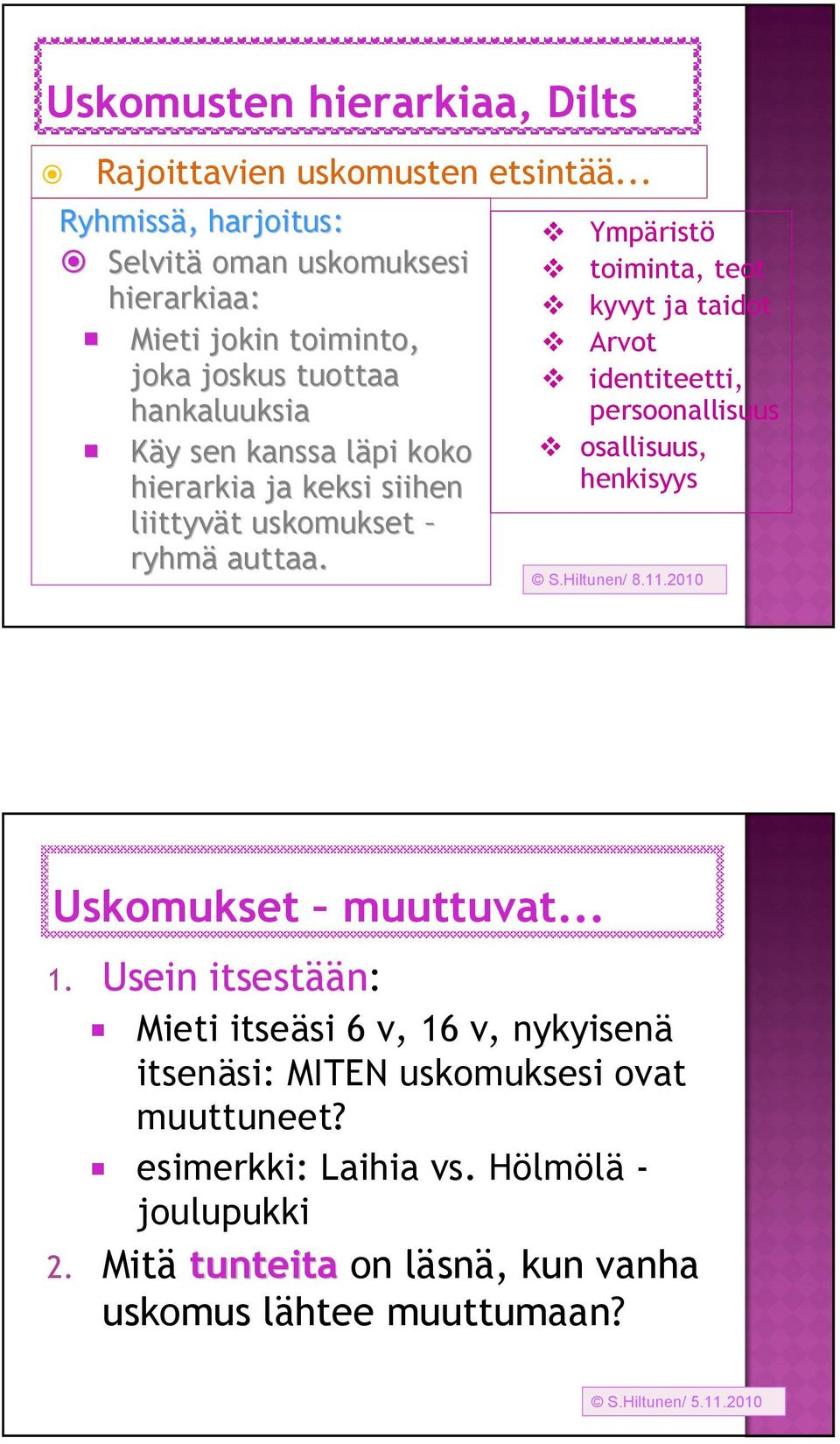 ja keksi siihen liittyvät t uskomukset ryhmä auttaa. Ympäristö toiminta, teot kyvyt ja taidot Arvot identiteetti, persoonallisuus osallisuus, henkisyys S.