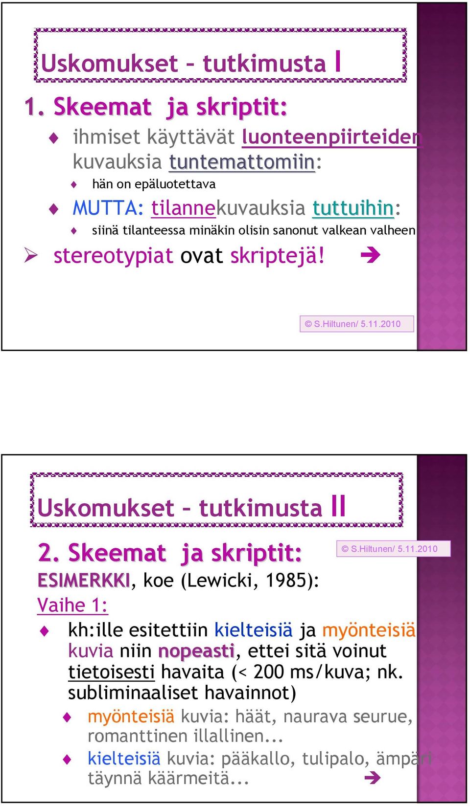 valkean valheen MUTTA: tilannekuvauksia tuttuihin stereotypiat ovat skriptejä! Uskomukset tutkimusta II 2.