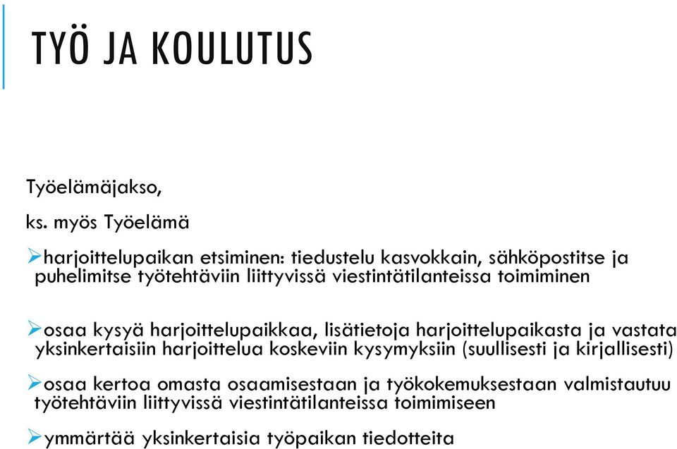 viestintätilanteissa toimiminen osaa kysyä harjoittelupaikkaa, lisätietoja harjoittelupaikasta ja vastata yksinkertaisiin