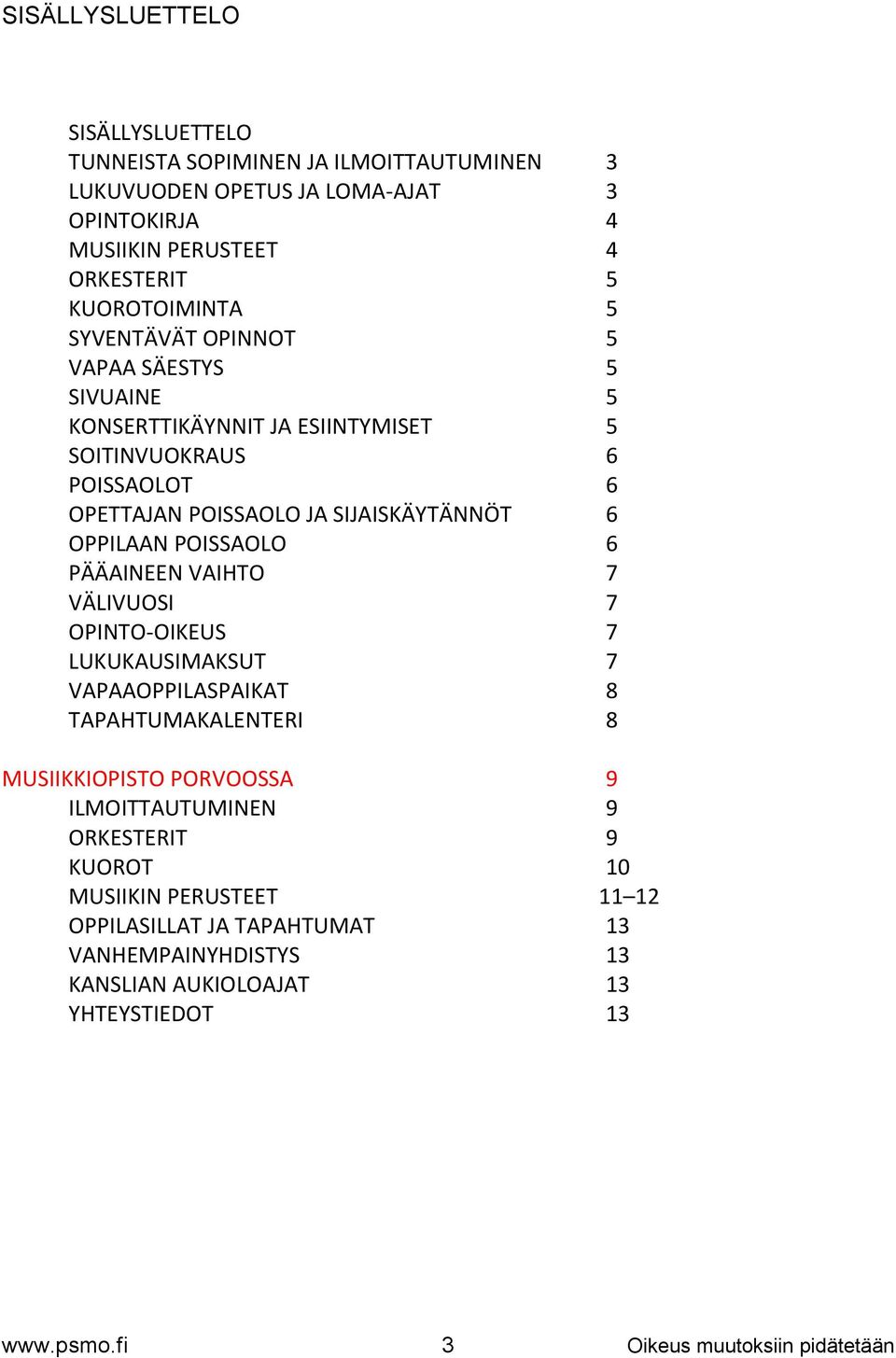 POISSAOLO 6 PÄÄAINEEN VAIHTO 7 VÄLIVUOSI 7 OPINTO-OIKEUS 7 LUKUKAUSIMAKSUT 7 VAPAAOPPILASPAIKAT 8 TAPAHTUMAKALENTERI 8 MUSIIKKIOPISTO PORVOOSSA 9 ILMOITTAUTUMINEN 9