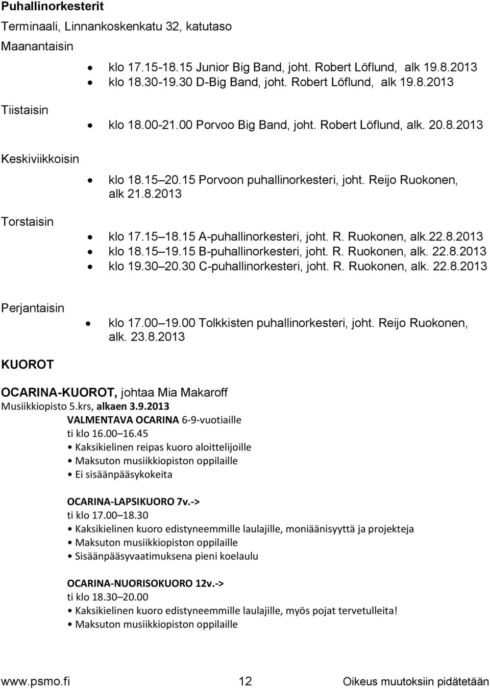 8.2013 klo 18.15 19.15 B-puhallinorkesteri, joht. R. Ruokonen, alk. 22.8.2013 klo 19.30 20.30 C-puhallinorkesteri, joht. R. Ruokonen, alk. 22.8.2013 Perjantaisin klo 17.00 19.