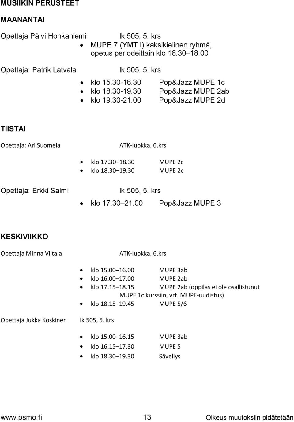 30 MUPE 2c MUPE 2c Opettaja: Erkki Salmi lk 505, 5. krs klo 17.30 21.00 Pop&Jazz MUPE 3 KESKIVIIKKO Opettaja Minna Viitala ATK-luokka, 6.krs klo 15.00 16.00 MUPE 3ab klo 16.00 17.00 MUPE 2ab klo 17.