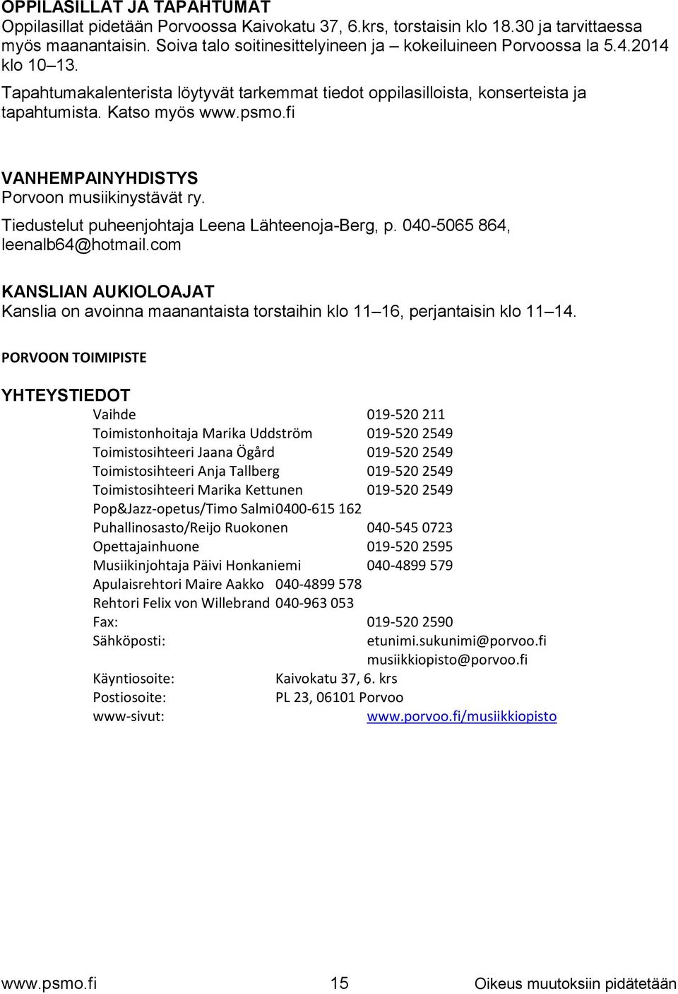 Tiedustelut puheenjohtaja Leena Lähteenoja-Berg, p. 040-5065 864, leenalb64@hotmail.com KANSLIAN AUKIOLOAJAT Kanslia on avoinna maanantaista torstaihin klo 11 16, perjantaisin klo 11 14.