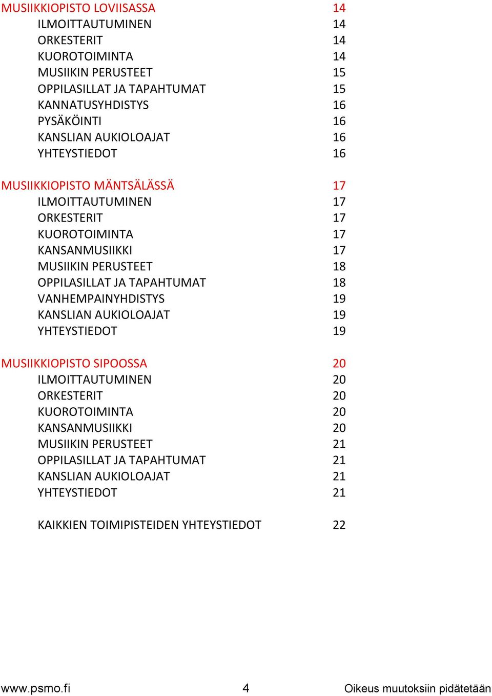 OPPILASILLAT JA TAPAHTUMAT 18 VANHEMPAINYHDISTYS 19 KANSLIAN AUKIOLOAJAT 19 YHTEYSTIEDOT 19 MUSIIKKIOPISTO SIPOOSSA 20 ILMOITTAUTUMINEN 20 ORKESTERIT 20 KUOROTOIMINTA 20