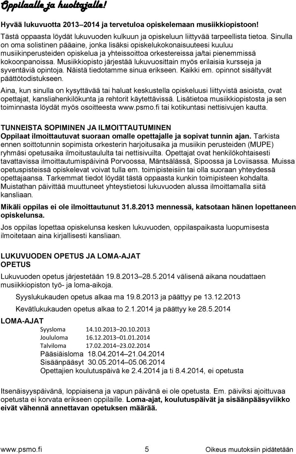 Musiikkiopisto järjestää lukuvuosittain myös erilaisia kursseja ja syventäviä opintoja. Näistä tiedotamme sinua erikseen. Kaikki em. opinnot sisältyvät päättötodistukseen.