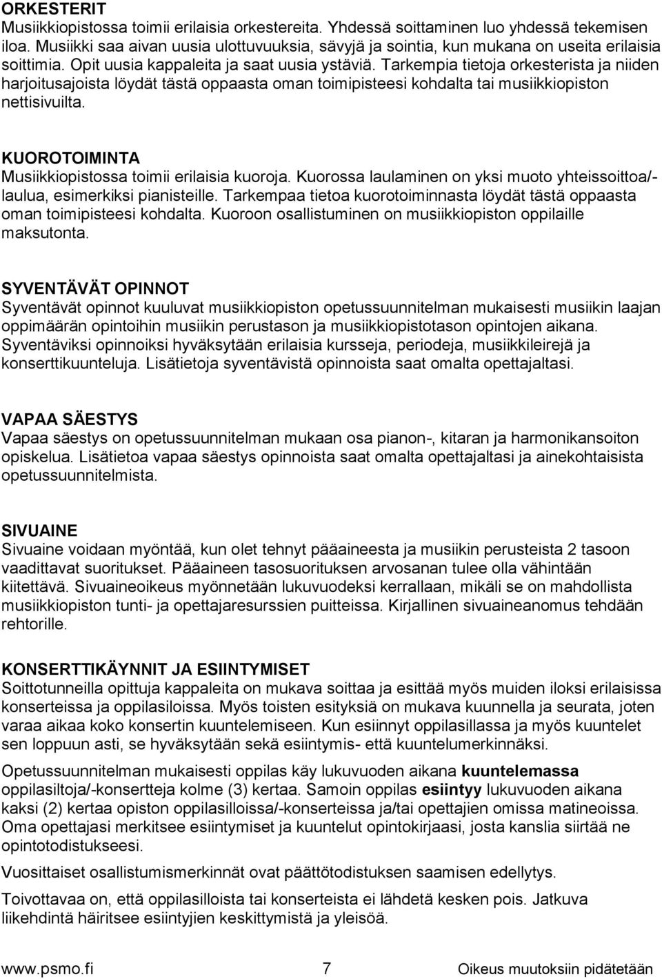 Tarkempia tietoja orkesterista ja niiden harjoitusajoista löydät tästä oppaasta oman toimipisteesi kohdalta tai musiikkiopiston nettisivuilta. KUOROTOIMINTA Musiikkiopistossa toimii erilaisia kuoroja.