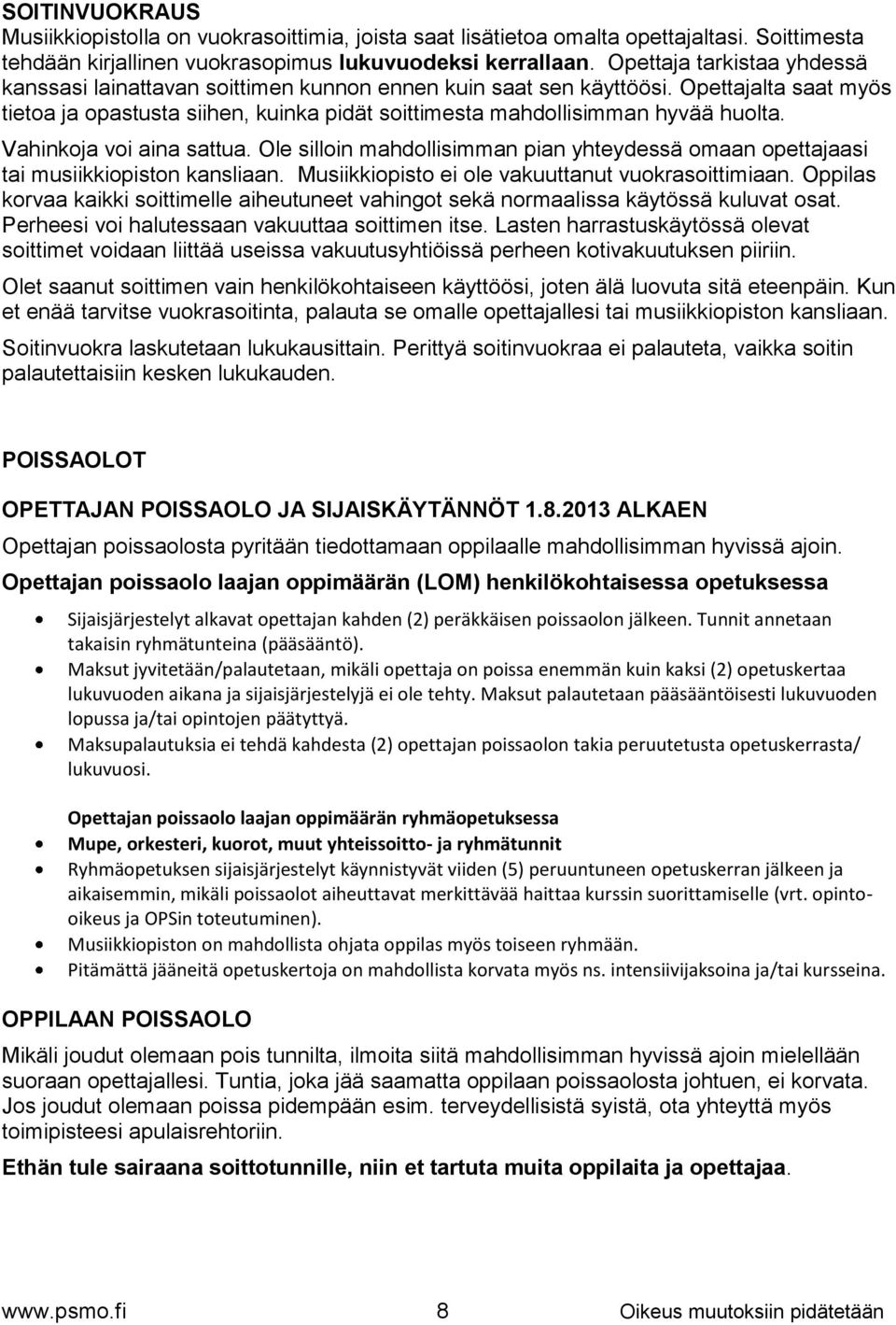 Vahinkoja voi aina sattua. Ole silloin mahdollisimman pian yhteydessä omaan opettajaasi tai musiikkiopiston kansliaan. Musiikkiopisto ei ole vakuuttanut vuokrasoittimiaan.