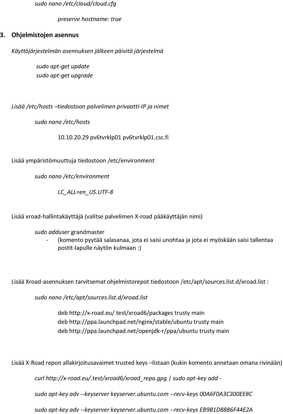 nimet sudo nano /etc/hosts 10.10.20.29 pv6tvrklp01 pv6tvrklp01.csc.fi Lisää ympäristömuuttuja tiedostoon /etc/environment sudo nano /etc/environment LC_ALL=en_US.