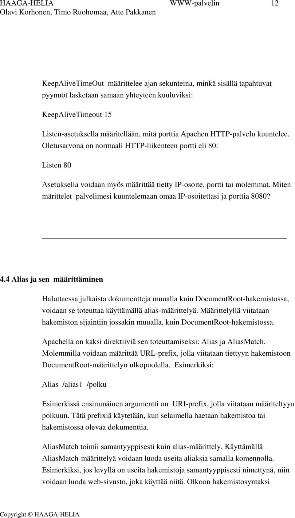 Miten märittelet palvelimesi kuuntelemaan omaa IP-osoitettasi ja porttia 8080? 4.