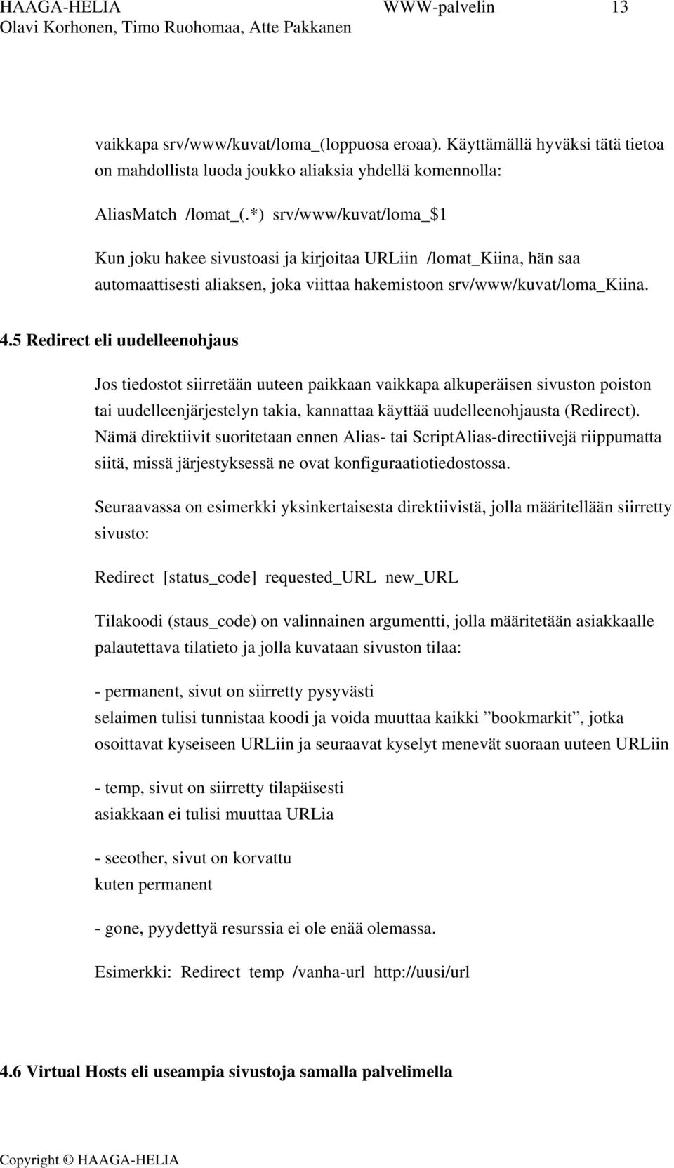 5 Redirect eli uudelleenohjaus Jos tiedostot siirretään uuteen paikkaan vaikkapa alkuperäisen sivuston poiston tai uudelleenjärjestelyn takia, kannattaa käyttää uudelleenohjausta (Redirect).