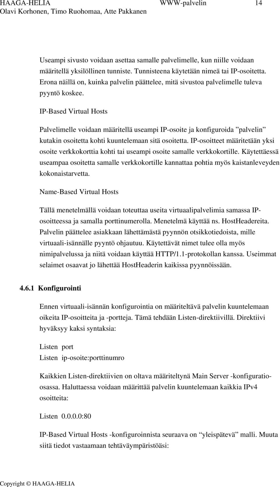 IP-Based Virtual Hosts Palvelimelle voidaan määritellä useampi IP-osoite ja konfiguroida palvelin kutakin osoitetta kohti kuuntelemaan sitä osoitetta.