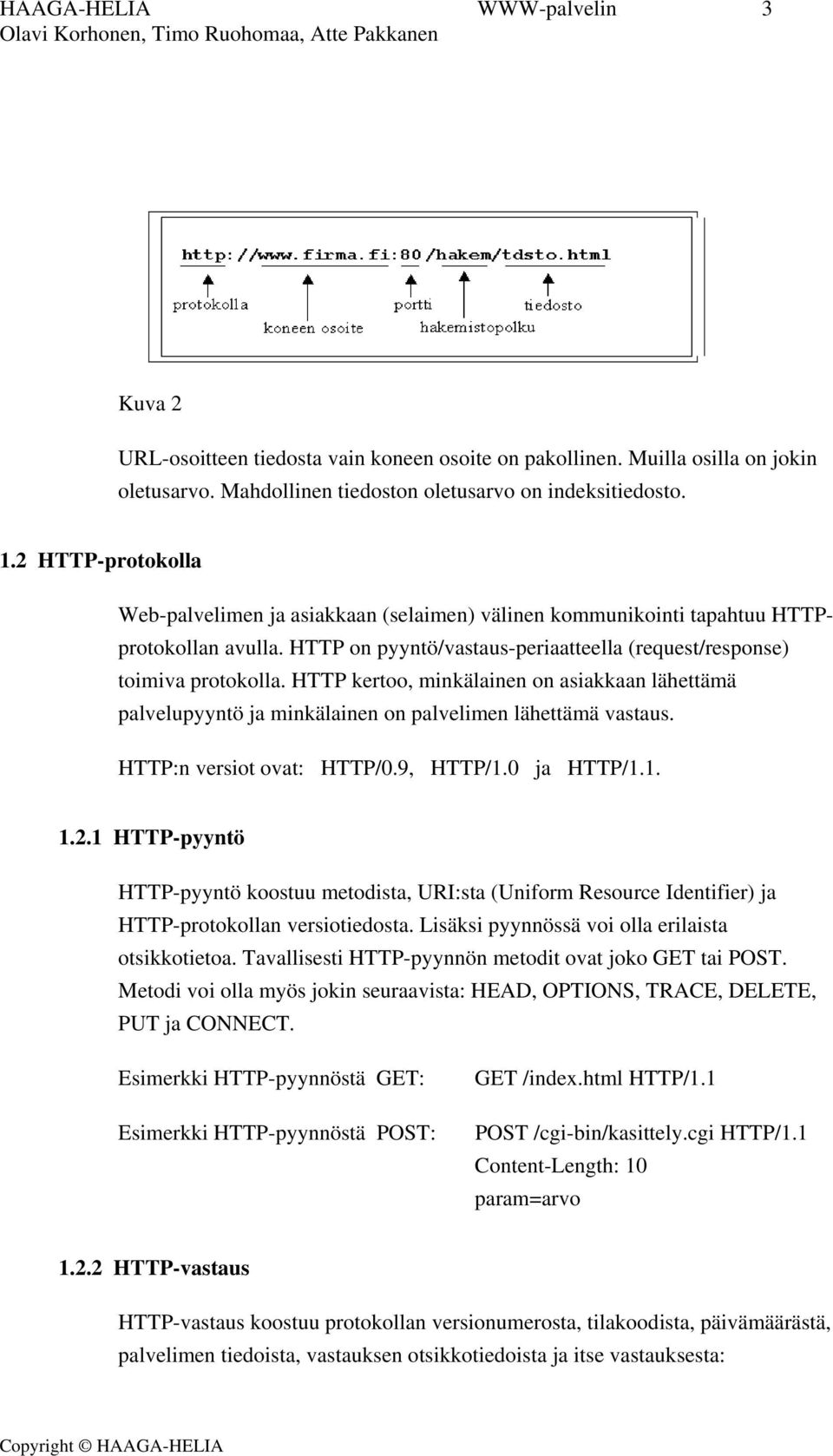 HTTP kertoo, minkälainen on asiakkaan lähettämä palvelupyyntö ja minkälainen on palvelimen lähettämä vastaus. HTTP:n versiot ovat: HTTP/0.9, HTTP/1.0 ja HTTP/1.1. 1.2.