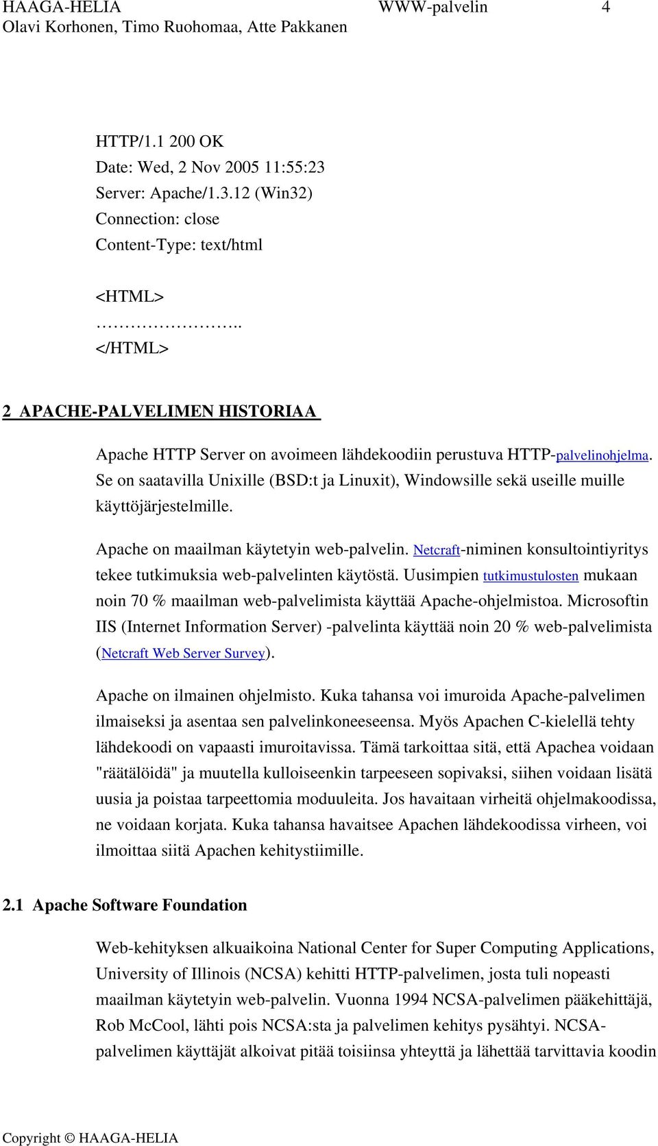 Se on saatavilla Unixille (BSD:t ja Linuxit), Windowsille sekä useille muille käyttöjärjestelmille. Apache on maailman käytetyin web-palvelin.