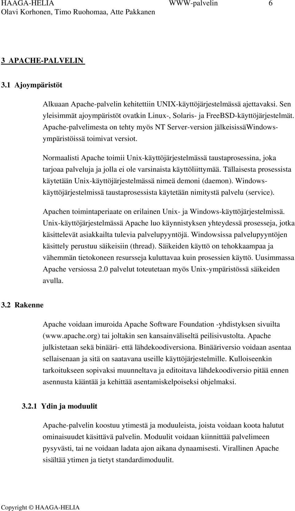 Normaalisti Apache toimii Unix-käyttöjärjestelmässä taustaprosessina, joka tarjoaa palveluja ja jolla ei ole varsinaista käyttöliittymää.