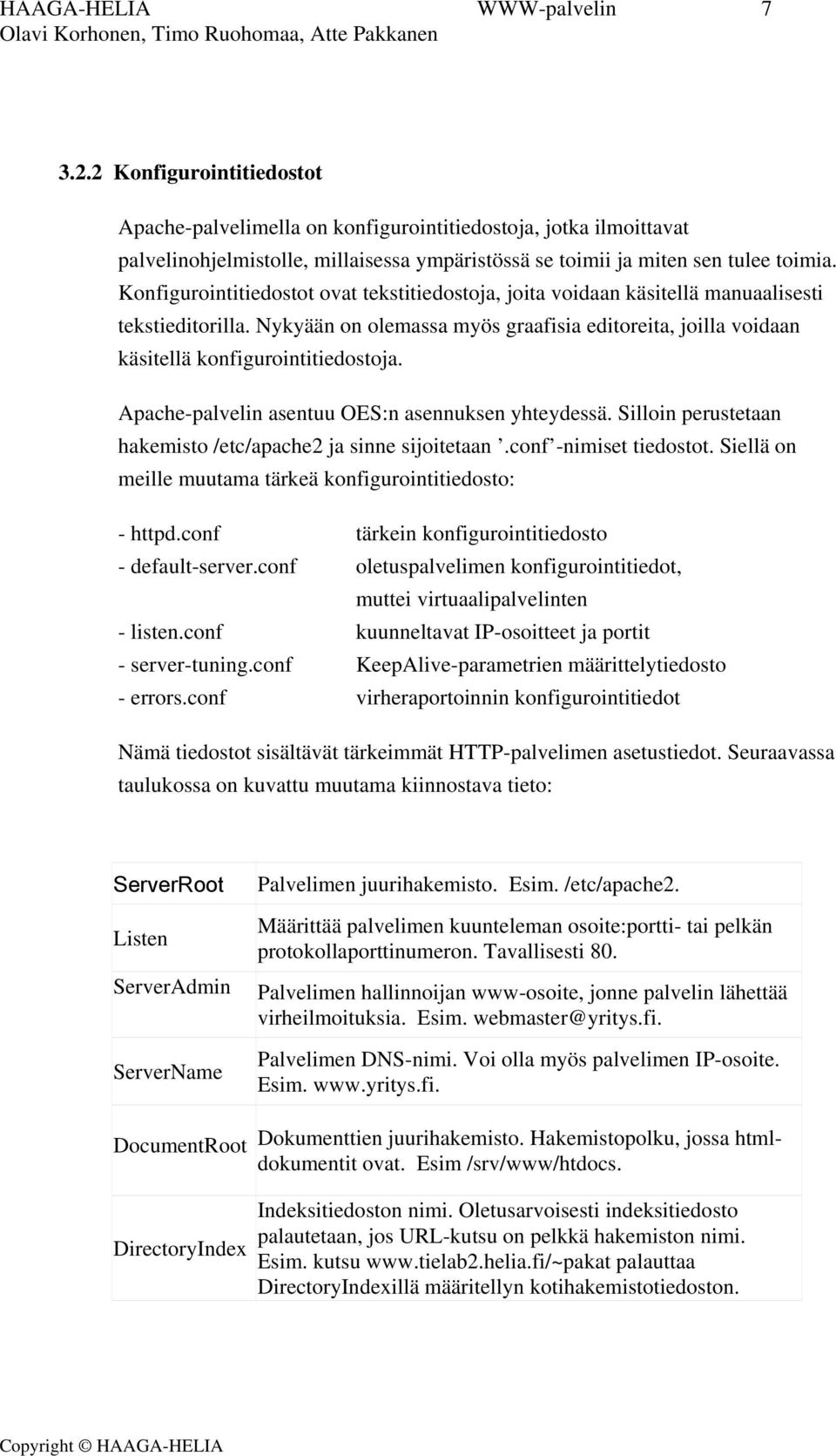 Konfigurointitiedostot ovat tekstitiedostoja, joita voidaan käsitellä manuaalisesti tekstieditorilla. Nykyään on olemassa myös graafisia editoreita, joilla voidaan käsitellä konfigurointitiedostoja.