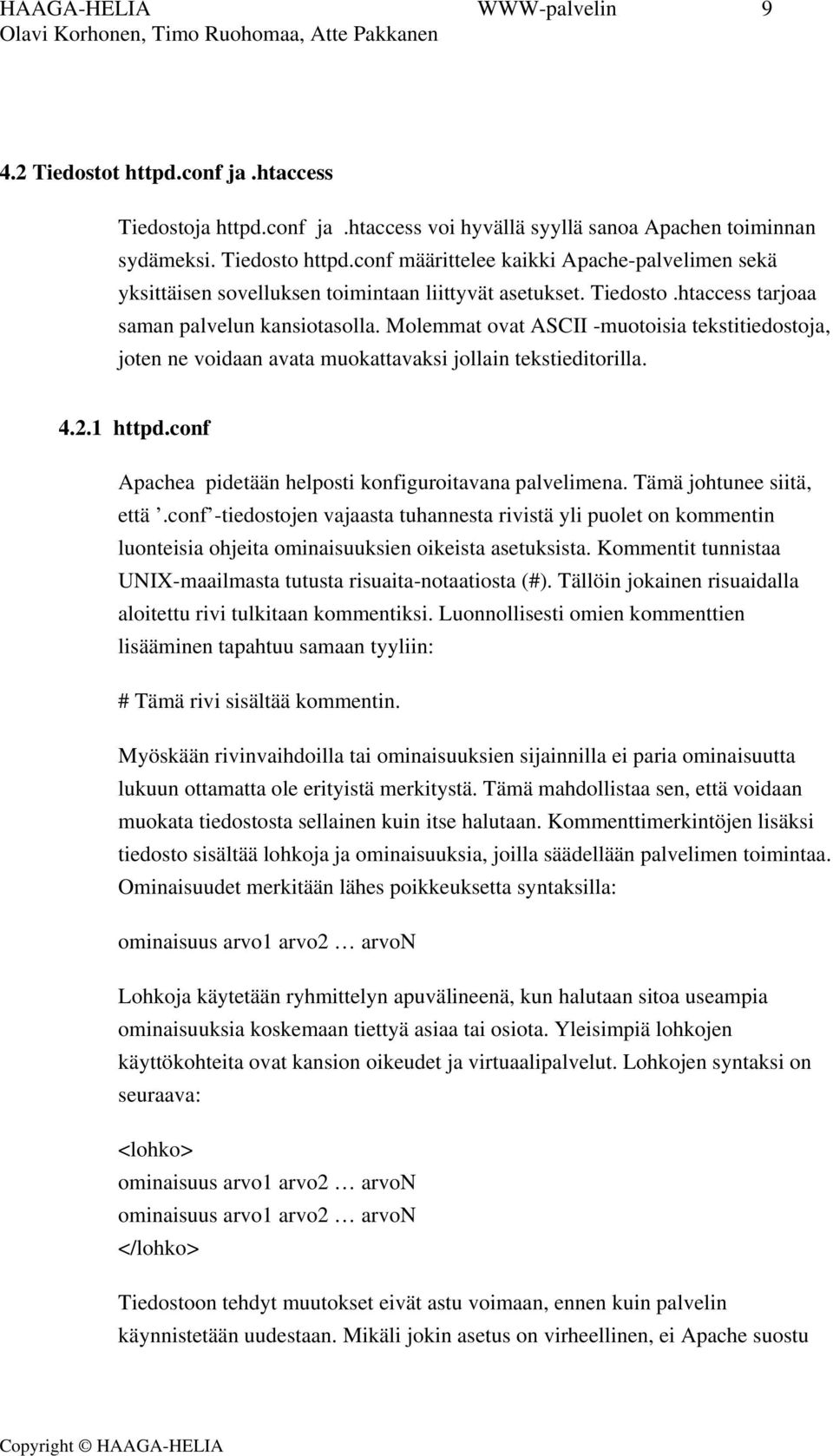 Molemmat ovat ASCII -muotoisia tekstitiedostoja, joten ne voidaan avata muokattavaksi jollain tekstieditorilla. 4.2.1 httpd.conf Apachea pidetään helposti konfiguroitavana palvelimena.