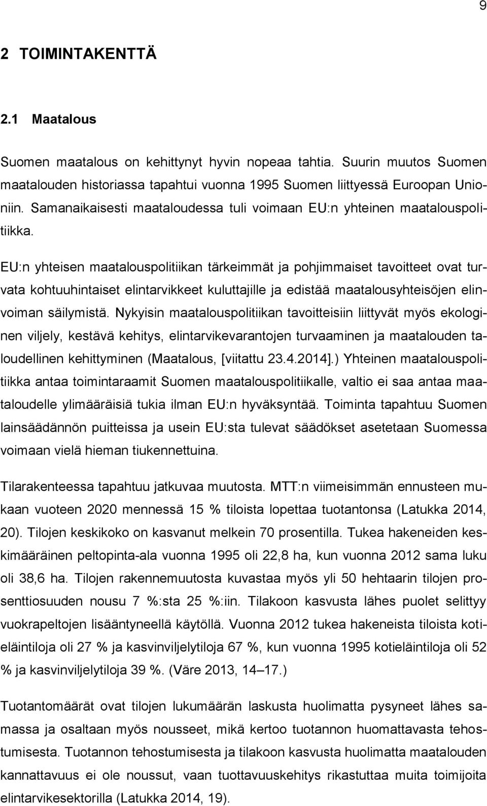 EU:n yhteisen maatalouspolitiikan tärkeimmät ja pohjimmaiset tavoitteet ovat turvata kohtuuhintaiset elintarvikkeet kuluttajille ja edistää maatalousyhteisöjen elinvoiman säilymistä.