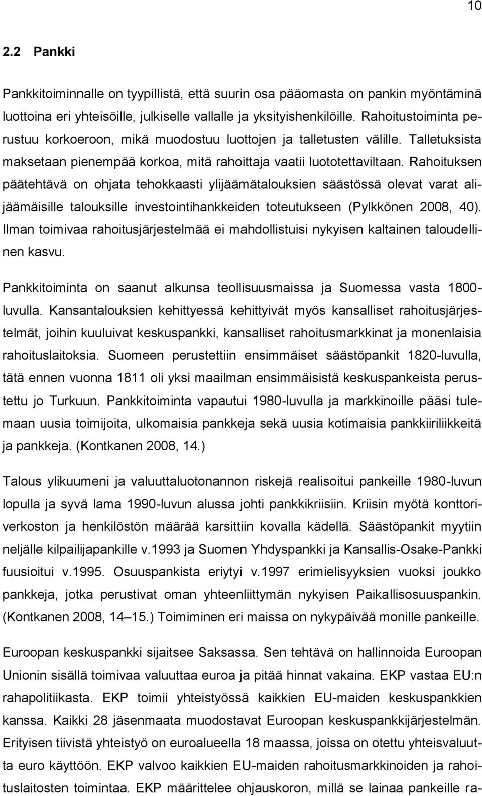 Rahoituksen päätehtävä on ohjata tehokkaasti ylijäämätalouksien säästössä olevat varat alijäämäisille talouksille investointihankkeiden toteutukseen (Pylkkönen 2008, 40).