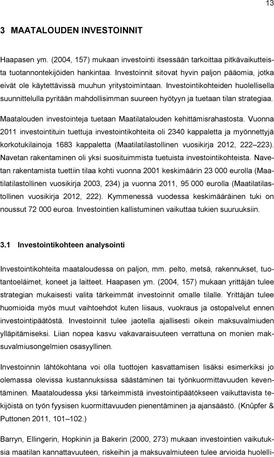 Investointikohteiden huolellisella suunnittelulla pyritään mahdollisimman suureen hyötyyn ja tuetaan tilan strategiaa. Maatalouden investointeja tuetaan Maatilatalouden kehittämisrahastosta.