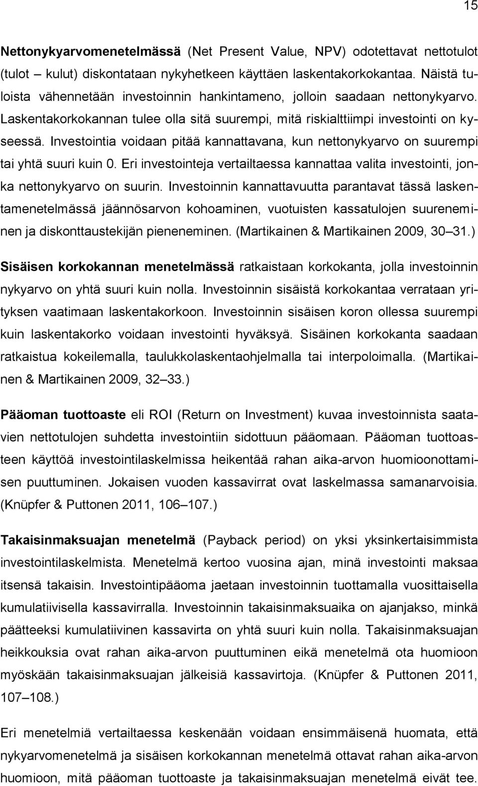 Investointia voidaan pitää kannattavana, kun nettonykyarvo on suurempi tai yhtä suuri kuin 0. Eri investointeja vertailtaessa kannattaa valita investointi, jonka nettonykyarvo on suurin.