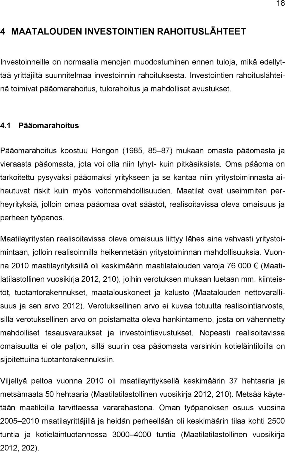 1 Pääomarahoitus Pääomarahoitus koostuu Hongon (1985, 85 87) mukaan omasta pääomasta ja vieraasta pääomasta, jota voi olla niin lyhyt- kuin pitkäaikaista.