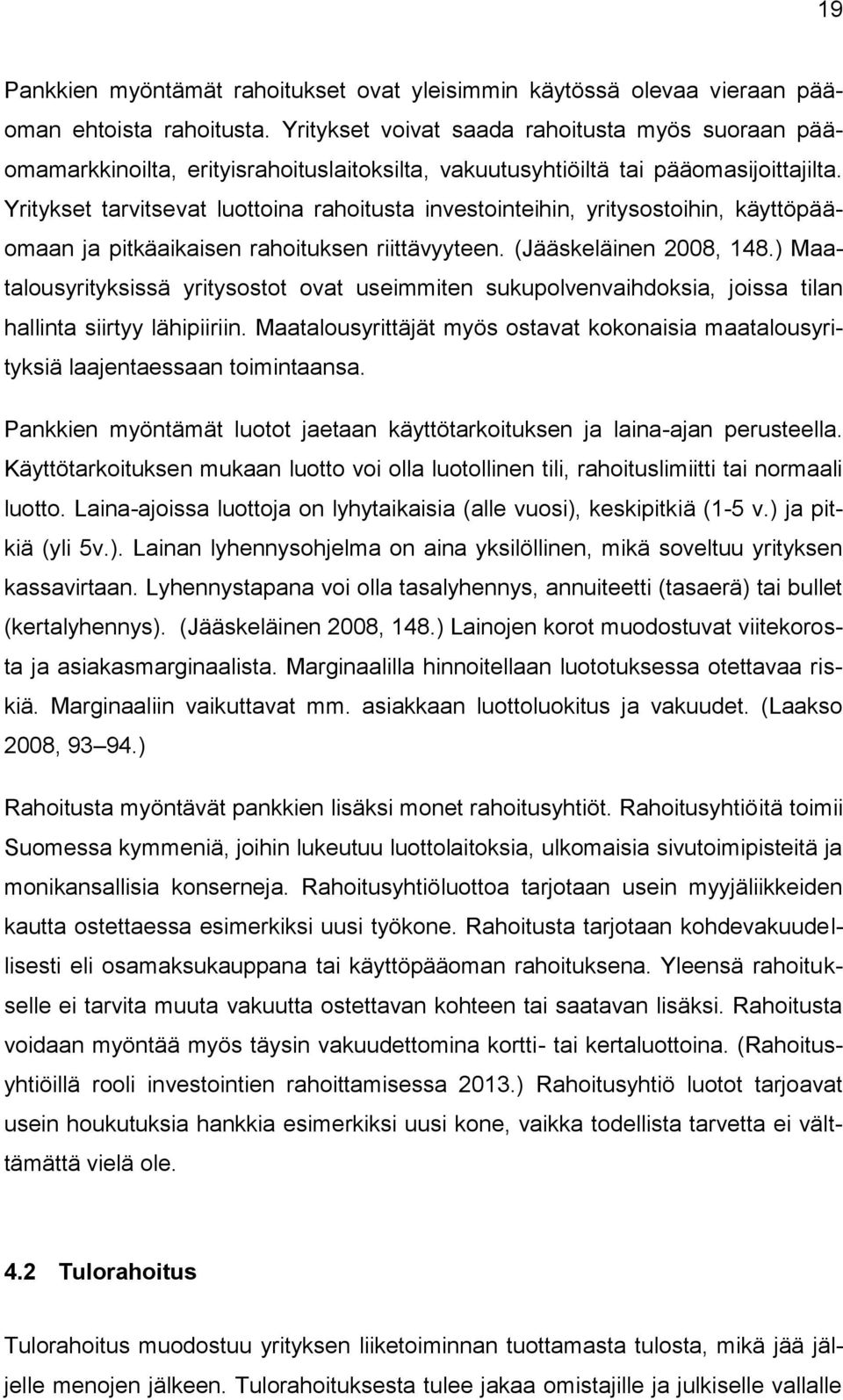 Yritykset tarvitsevat luottoina rahoitusta investointeihin, yritysostoihin, käyttöpääomaan ja pitkäaikaisen rahoituksen riittävyyteen. (Jääskeläinen 2008, 148.