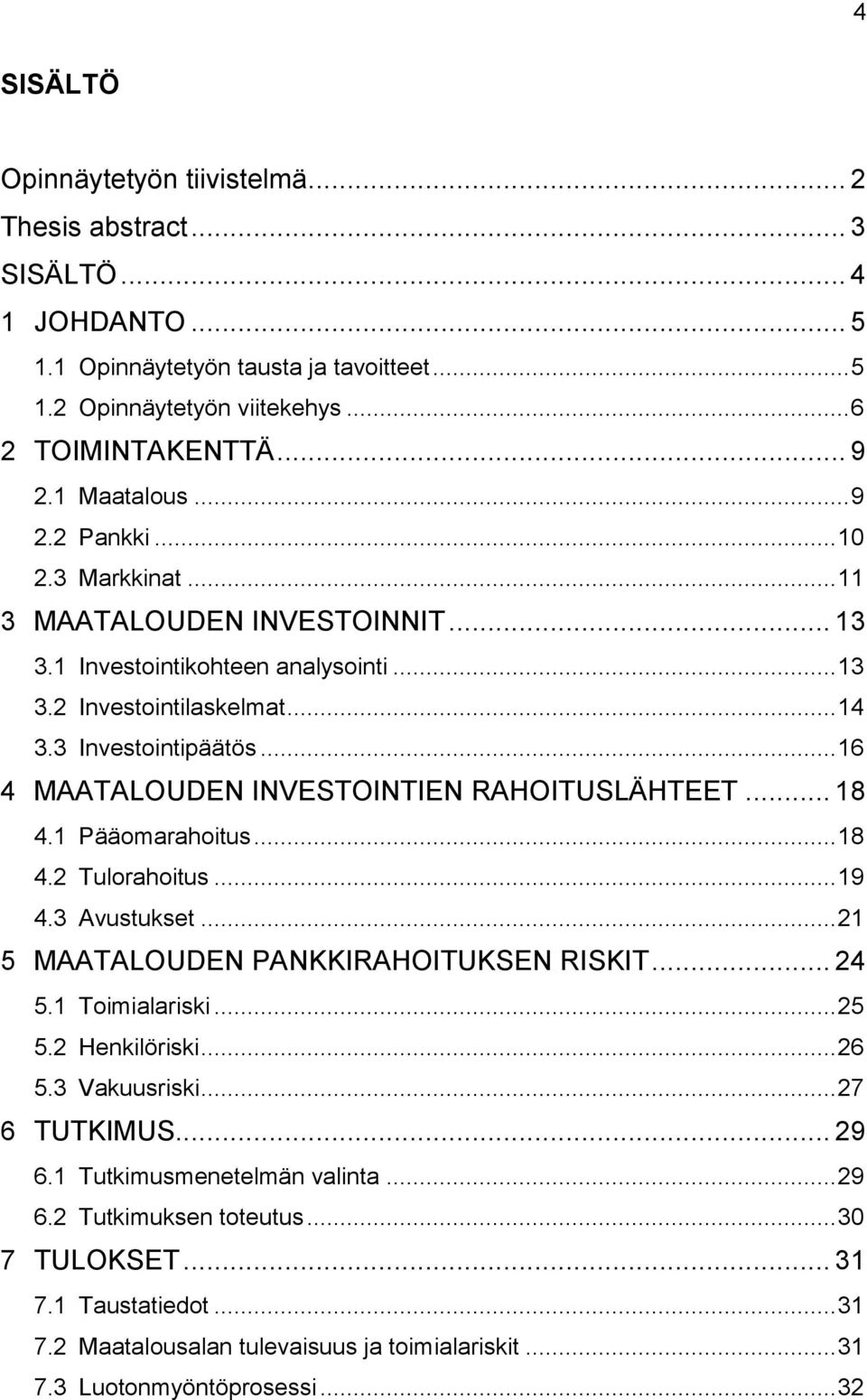 .. 16 4 MAATALOUDEN INVESTOINTIEN RAHOITUSLÄHTEET... 18 4.1 Pääomarahoitus... 18 4.2 Tulorahoitus... 19 4.3 Avustukset... 21 5 MAATALOUDEN PANKKIRAHOITUKSEN RISKIT... 24 5.1 Toimialariski... 25 5.