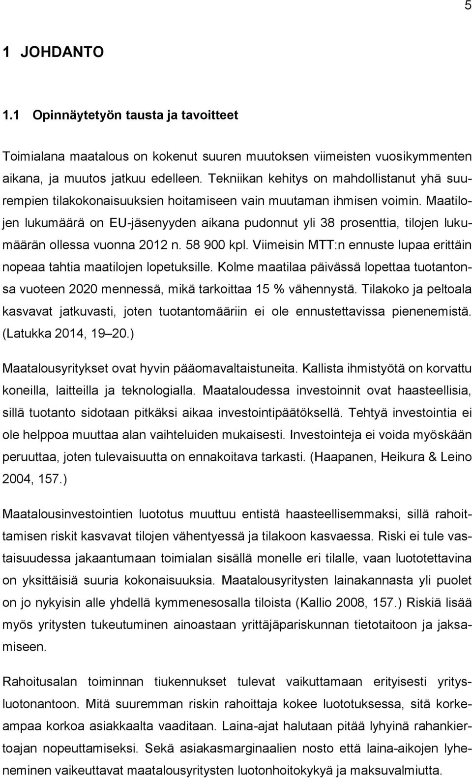 Maatilojen lukumäärä on EU-jäsenyyden aikana pudonnut yli 38 prosenttia, tilojen lukumäärän ollessa vuonna 2012 n. 58 900 kpl.