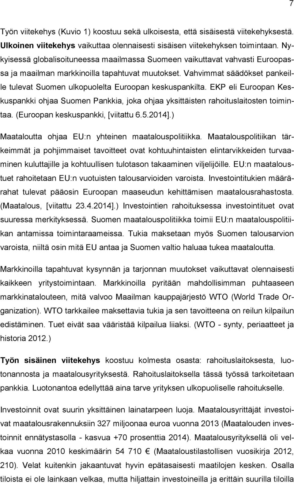 Vahvimmat säädökset pankeille tulevat Suomen ulkopuolelta Euroopan keskuspankilta. EKP eli Euroopan Keskuspankki ohjaa Suomen Pankkia, joka ohjaa yksittäisten rahoituslaitosten toimintaa.