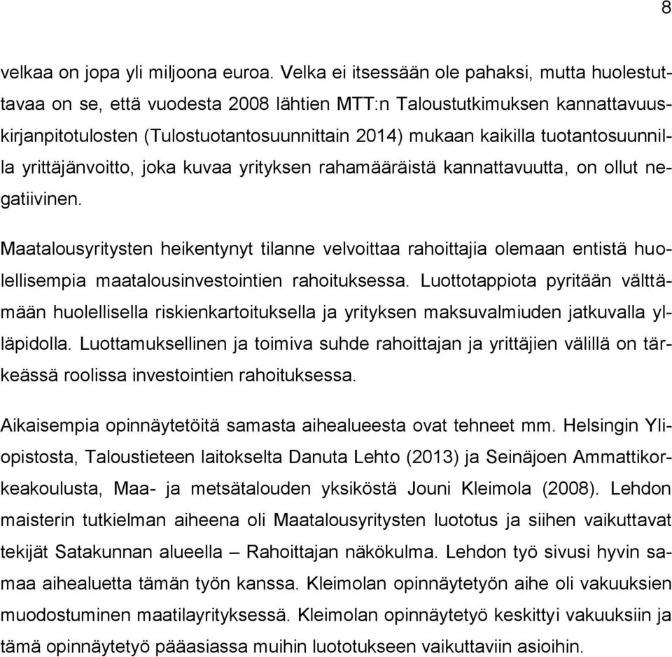 tuotantosuunnilla yrittäjänvoitto, joka kuvaa yrityksen rahamääräistä kannattavuutta, on ollut negatiivinen.