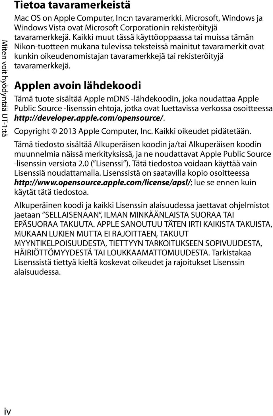 Applen avoin lähdekoodi Tämä tuote sisältää Apple mdns -lähdekoodin, joka noudattaa Apple Public Source -lisenssin ehtoja, jotka ovat luettavissa verkossa osoitteessa http://developer.apple.