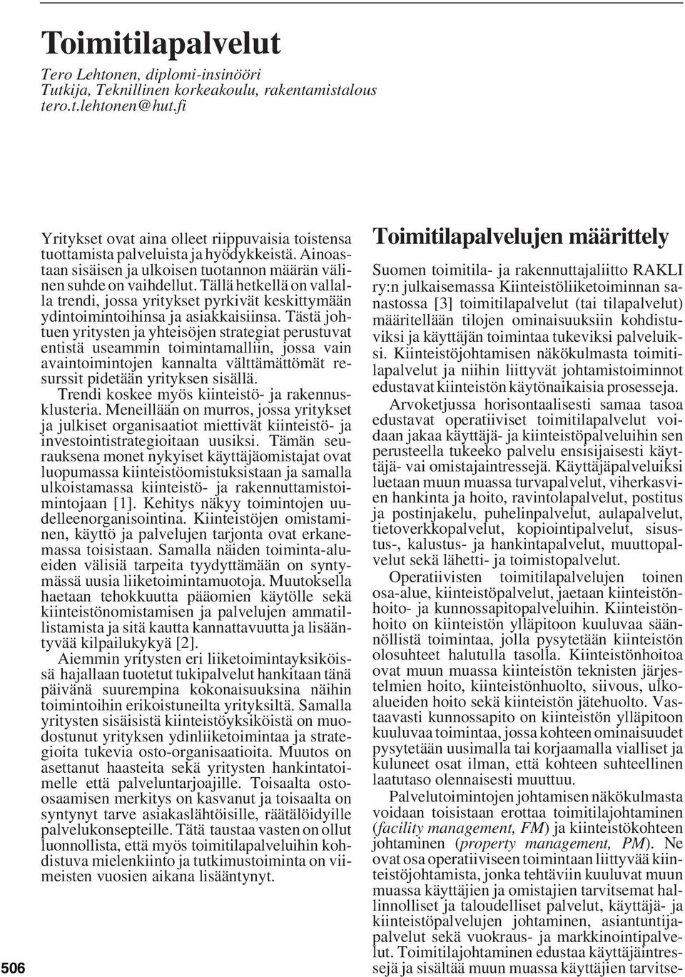 Tällä hetkellä on vallalla trendi, jossa yritykset pyrkivät keskittymään ydintoimintoihinsa ja asiakkaisiinsa.