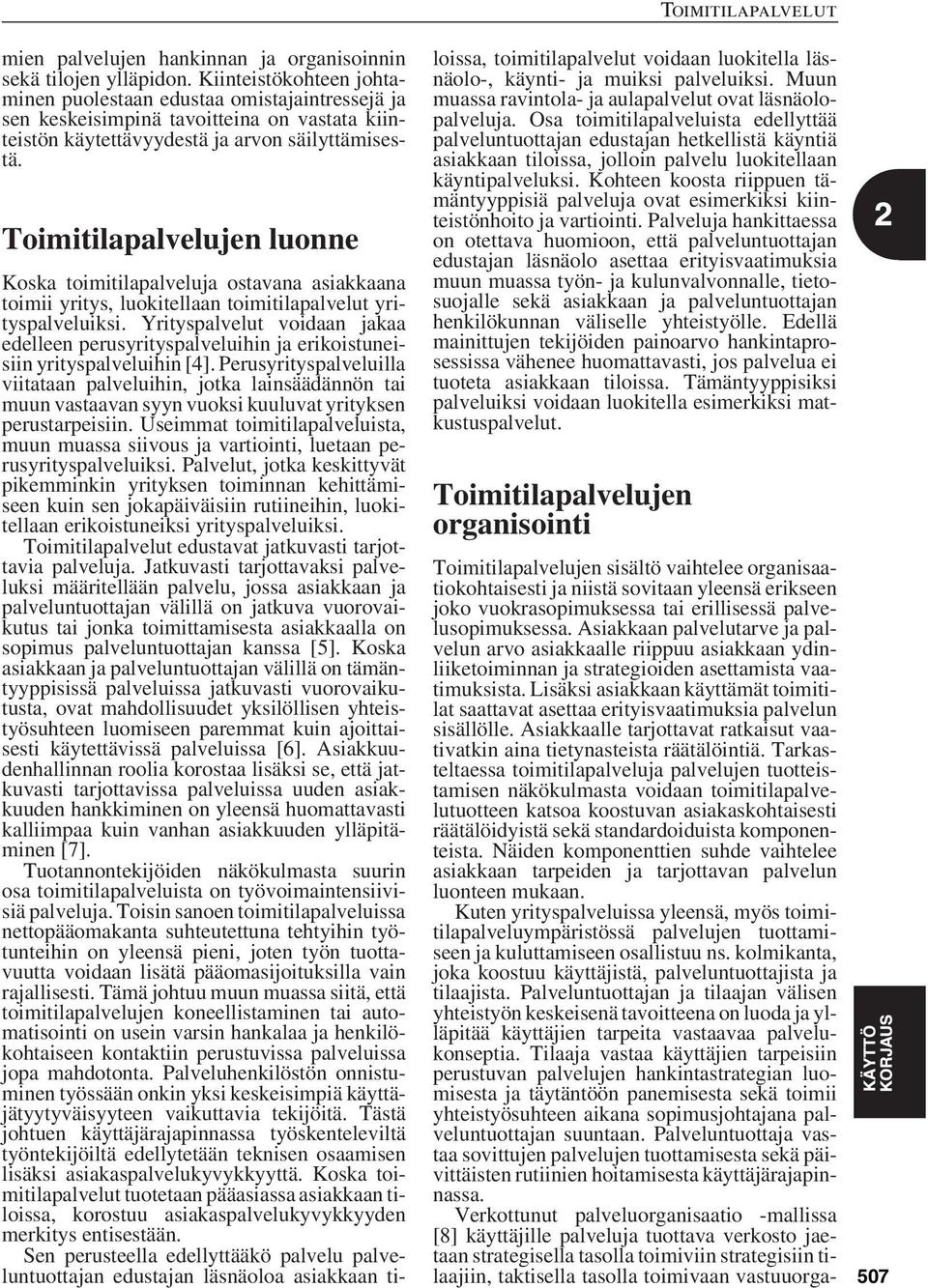 Toimitilapalvelujen luonne Koska toimitilapalveluja ostavana asiakkaana toimii yritys, luokitellaan toimitilapalvelut yrityspalveluiksi.