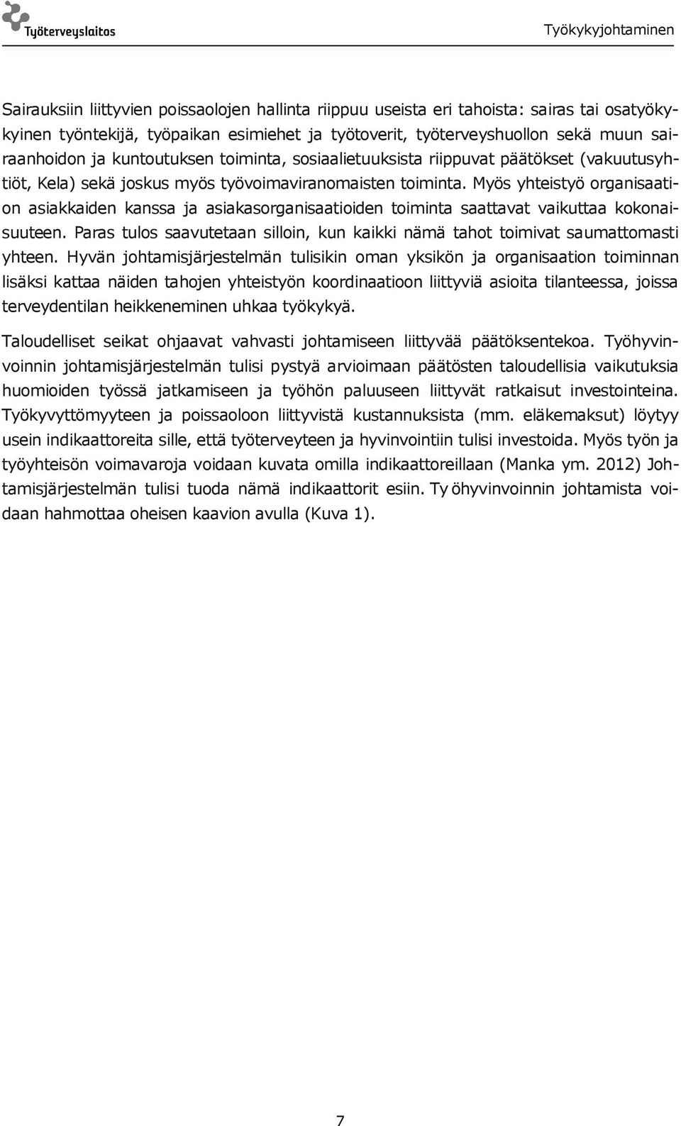 Myös yhteistyö organisaation asiakkaiden kanssa ja asiakasorganisaatioiden toiminta saattavat vaikuttaa kokonaisuuteen.