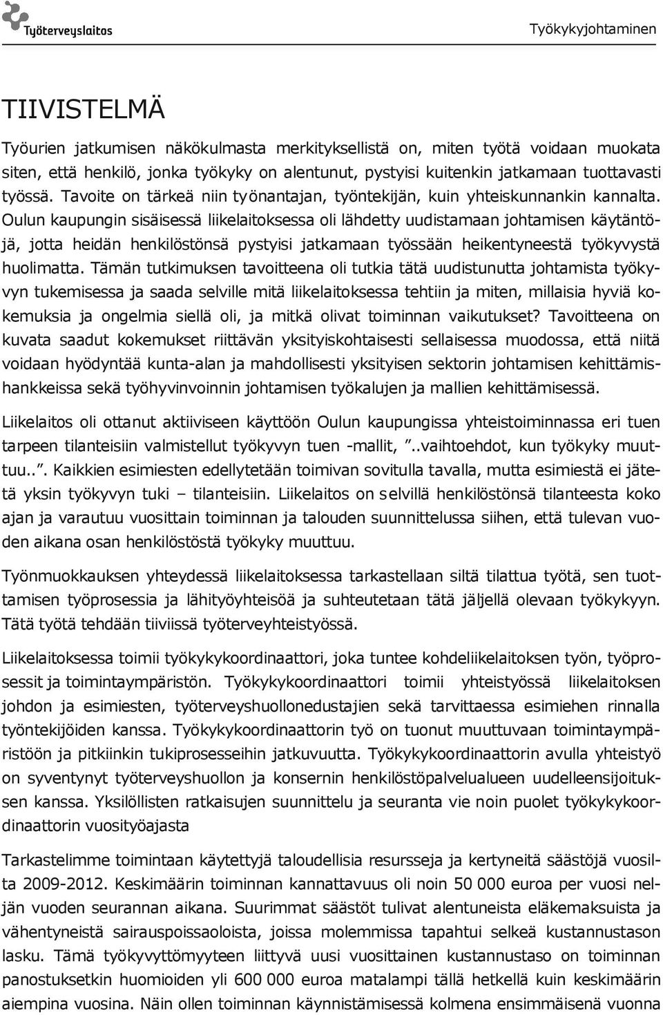 Oulun kaupungin sisäisessä liikelaitoksessa oli lähdetty uudistamaan johtamisen käytäntöjä, jotta heidän henkilöstönsä pystyisi jatkamaan työssään heikentyneestä työkyvystä huolimatta.