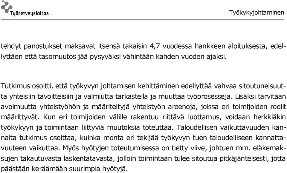 Lisäksi tarvitaan avoimuutta yhteistyöhön ja määriteltyjä yhteistyön areenoja, joissa eri toimijoiden roolit määrittyvät.