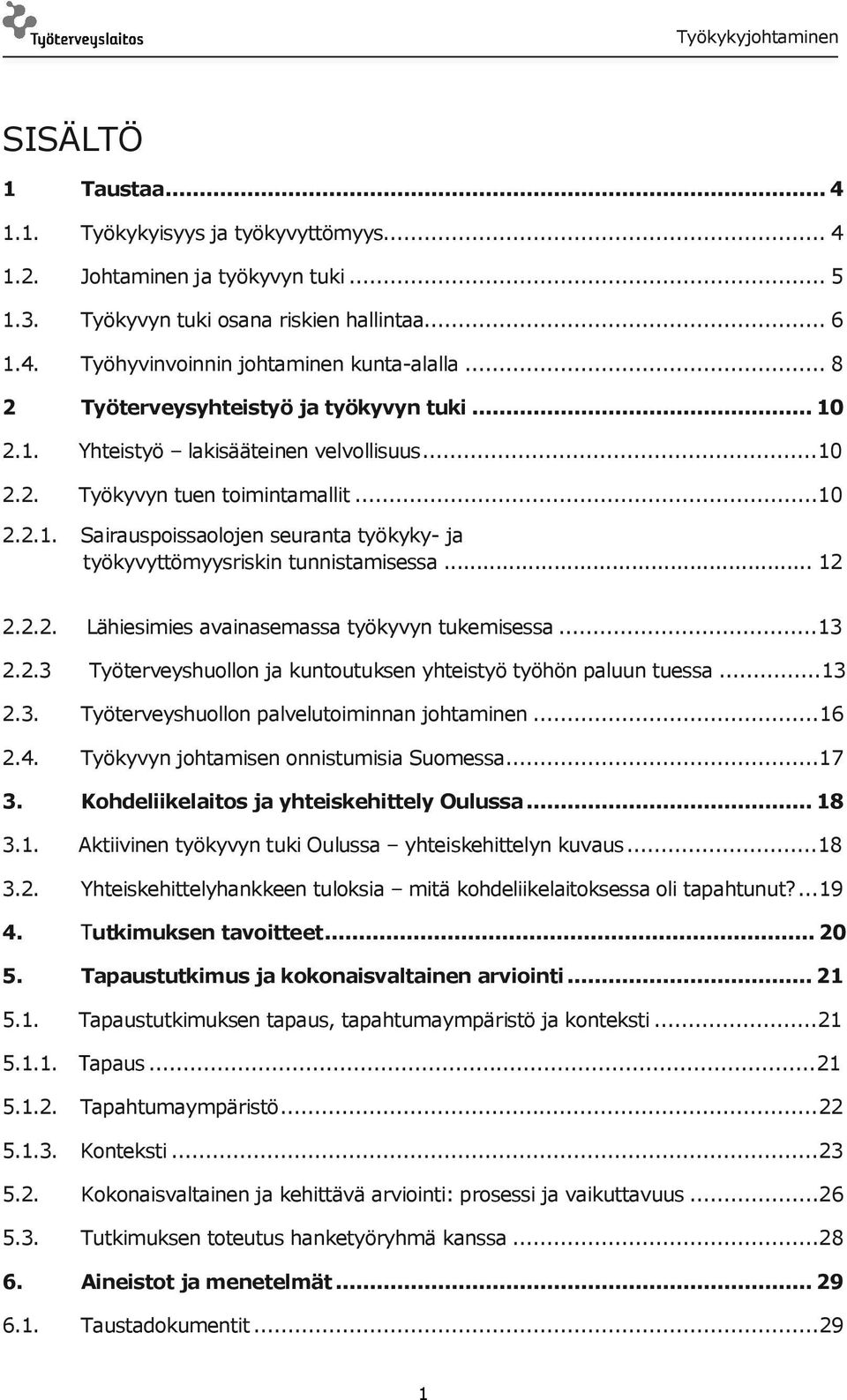 .. 12 2.2.2. Lähiesimies avainasemassa työkyvyn tukemisessa... 13 2.2.3 Työterveyshuollon ja kuntoutuksen yhteistyö työhön paluun tuessa... 13 2.3. Työterveyshuollon palvelutoiminnan johtaminen... 16 2.