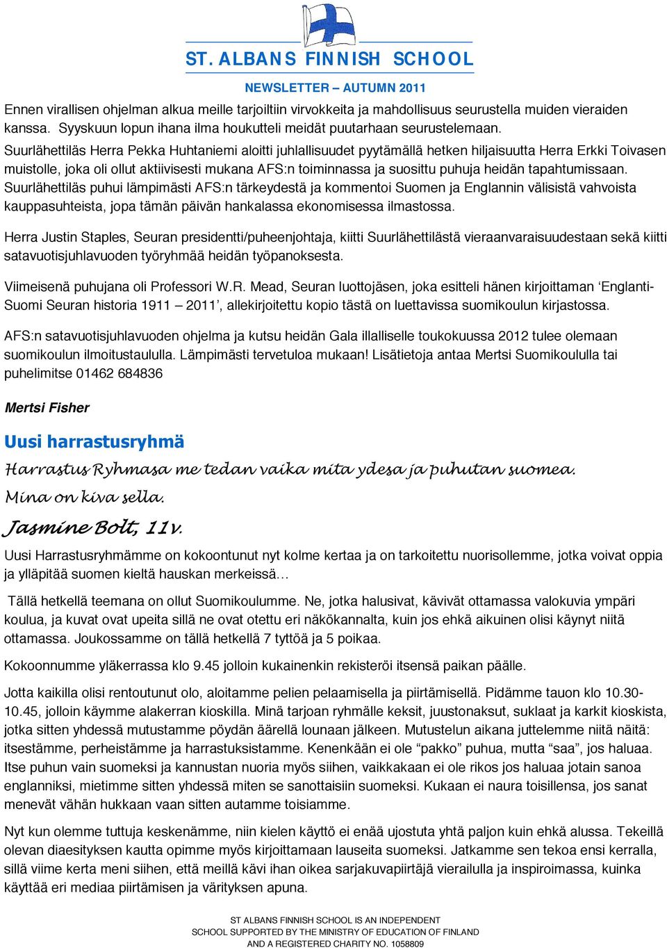 heidän tapahtumissaan. Suurlähettiläs puhui lämpimästi AFS:n tärkeydestä ja kommentoi Suomen ja Englannin välisistä vahvoista kauppasuhteista, jopa tämän päivän hankalassa ekonomisessa ilmastossa.