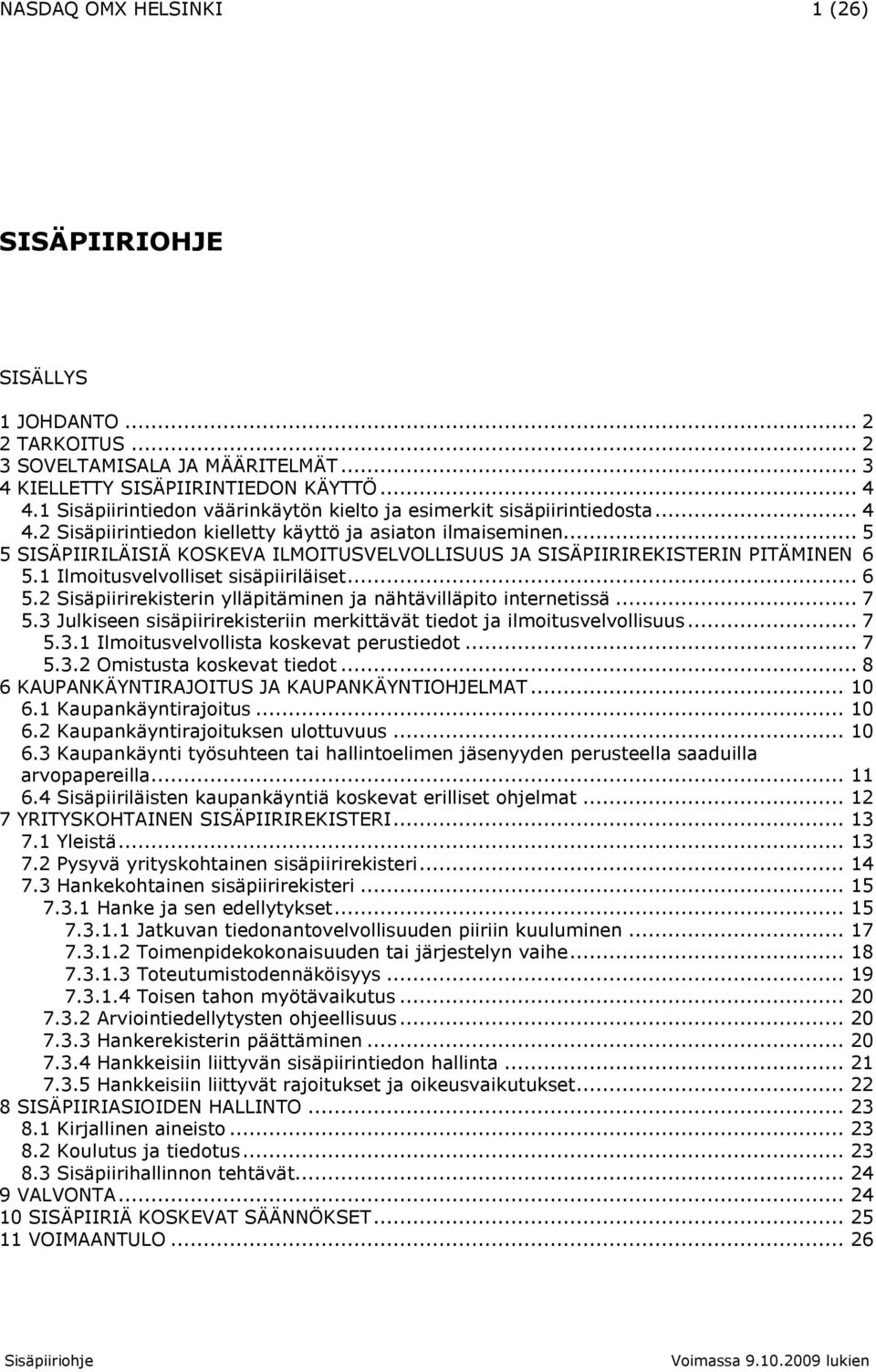 .. 5 5 SISÄPIIRILÄISIÄ KOSKEVA ILMOITUSVELVOLLISUUS JA SISÄPIIRIREKISTERIN PITÄMINEN 6 5.1 Ilmoitusvelvolliset sisäpiiriläiset... 6 5.2 Sisäpiirirekisterin ylläpitäminen ja nähtävilläpito internetissä.