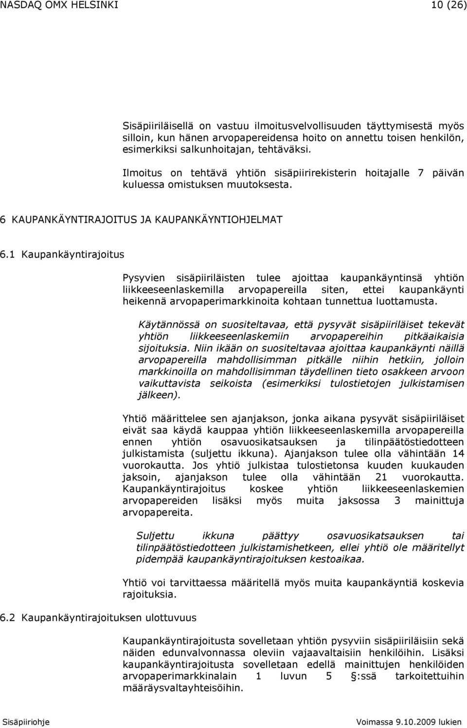 2 Kaupankäyntirajoituksen ulottuvuus Pysyvien sisäpiiriläisten tulee ajoittaa kaupankäyntinsä yhtiön liikkeeseenlaskemilla arvopapereilla siten, ettei kaupankäynti heikennä arvopaperimarkkinoita