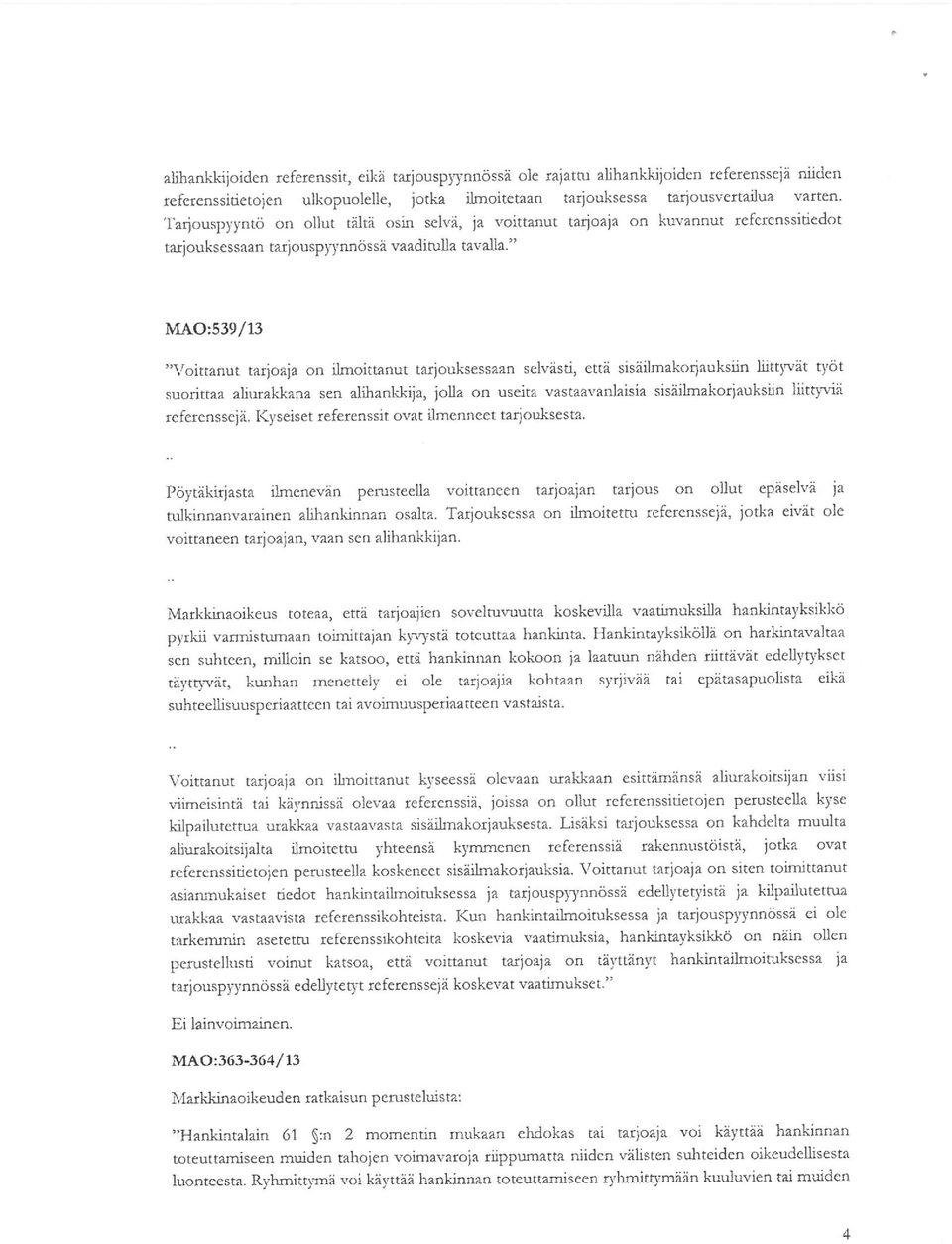 MAO:539/13 "Voittanut tarjoaja on ilmoittanut tarjouksessaan selvästi, että sisäilmakorjauksiin liittyvät työt suorittaa auurakkana sen alihankkija, jou» on useita vastaavanlaisia sisäbmakorjauksiin