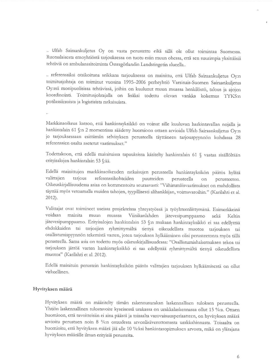 ... referenssiksi otsikoituna seikkana tarjouksessa on mainittu, että Ulfab Sairaankuljctus Oy:n toimitusjohtaja on toiminut vuosina 1995-2006 perheyhtiö Varsinais-Suomen Saiiaankuljetus Oy:ssä